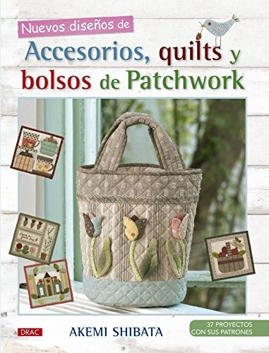 Nuevos diseños de accesorios  quilts y bolsos de patchwork   37 proyectos con sus patrones, de Akemi Shibata. Editorial El Drac S L, tapa blanda en español, 2016
