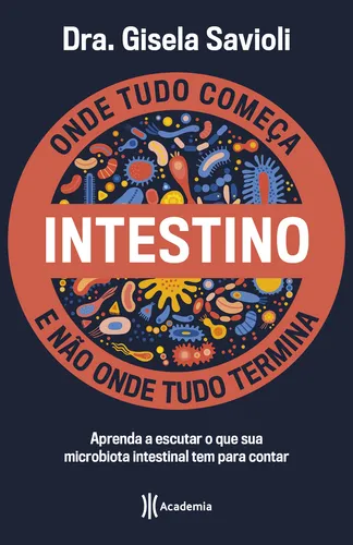comprar Intestino - Onde tudo começa e não onde tudo termina: Tudo o que você precisa saber sobre a saúde da microbiota intestinal para ter uma vida saudável e mais feliz, de Savioli, Dra. Gisela. Editorial E