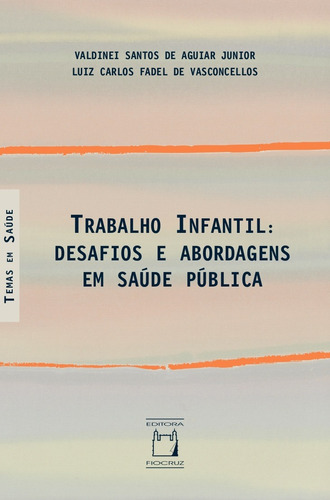 Trabalho Infantil: desafios e abordagens em saúde pública, de Aguiar Junior, Valdinei Santos de. Série Temas em saúde Editora Fundação Oswaldo Cruz, capa mole em português, 2021