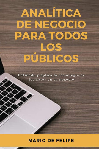 Libro: Analítica De Negocios Para Todos Los Públicos: Entien