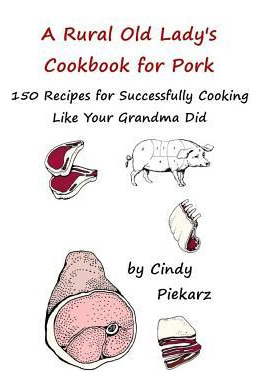 Libro A Rural Old Lady's Cookbook For Pork : 150 Recipes ...