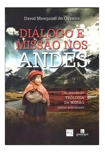 Dialogo E Missao Nos Andes: Um Estudo De Teologia Da Missao Latino-americana - 1ªed.(2017), De David Mesquiati De Oliveira. Editora Garimpo Editorial, Capa Mole, Edição 1 Em Português, 2017