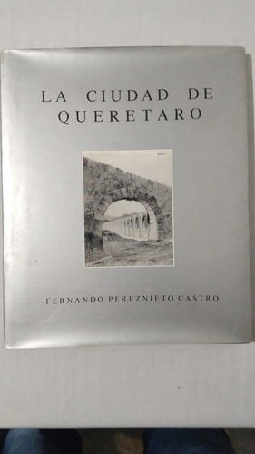 La Ciudad De Querétaro. Fernando Pérez Nieto Castro