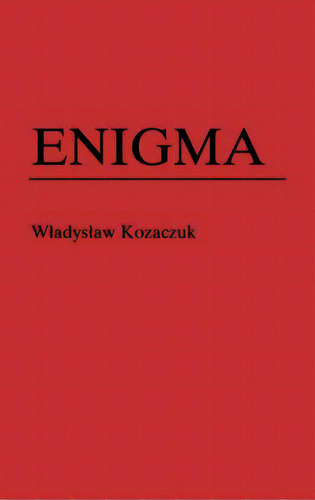 Enigma: How The German Machine Cipher Was Broken, And How It Was Read By The Allies In World War Two, De Kasparek, Christopher. Editorial Praeger Frederick A, Tapa Dura En Inglés