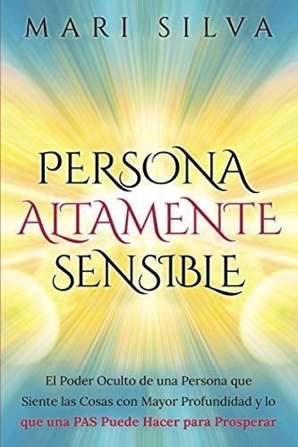 Persona Altamente Sensible El Poder Oculto De Una.., de Silva, Mari. Editorial Independently Published en español