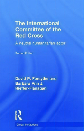 The International Committee Of The Red Cross: A Neutral Humanitarian Actor, De David P. Forsythe., Vol. 1. Editorial Taylor Francis Ltd, Tapa Dura, Edición Second Edition En Inglés