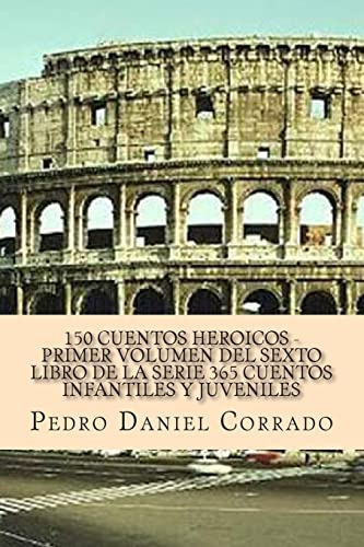 150 Cuentos Heroicos - Primer Volumen Del Sexto Libro De La