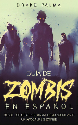 Guãâa De Zombis En Espaãâ±ol: Desde Los Orãâgenes Hasta Cãâ³mo Sobrevivir Un Apocalipsis Zo..., De Palma, Drake. Editorial Freedom Bound Pub, Tapa Blanda En Español