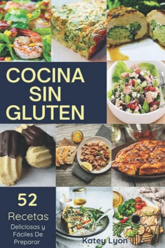 Cocina Sin Gluten: 52 Recetas Deliciosas Y Faciles De Prepar