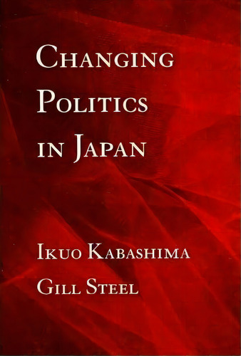Changing Politics In Japan, De Ikuo Kabashima. Editorial Cornell University Press, Tapa Blanda En Inglés