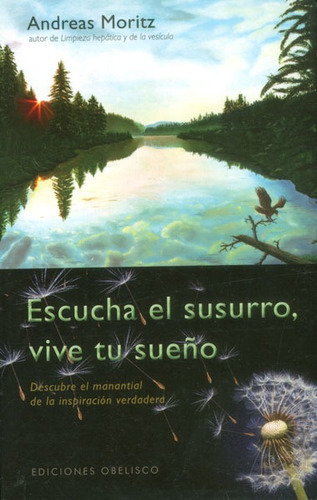 Escucha el susurro, vive tu sueño. Descubre el manantial de la inspiración verdadera, de Andreas Moritz. Editorial EDICIONES GAVIOTA, tapa dura, edición 2011 en español