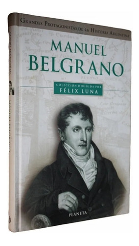 Manuel Belgrano - Grandes Protagonistas Arg. - Felix Luna
