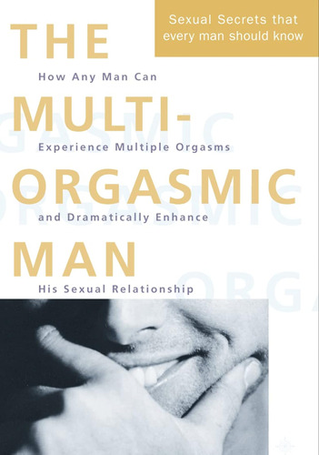 The Multi-orgasmic Man: Sexual Secrets Every Man Should Know