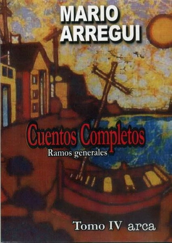 Cuentos  Completos :  Ramos Generales  Mario Arregui