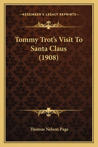 Tommy Trot's Visit To Santa Claus (1908), De Page, Thomas Nelson. Kessinger's Legacy Reprints, Vol. 1. Editorial Kessinger Pub Llc, Tapa Blanda En Inglés