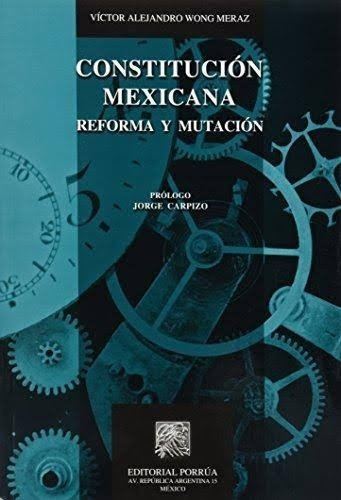 Constitución Mexicana: Reforma Y Mutación, De Víctor Alejandro Wong Meraz. Editorial Porrúa México En Español