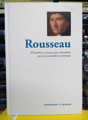 Rousseau: El Hombre Es Bueno Por Naturaleza. Tapa Dura