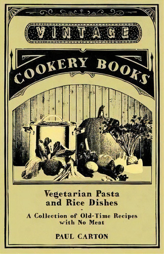 Vegetarian Pasta And Rice Dishes - A Collection Of Old-time Recipes With No Meat, De Paul Carton. Editorial Read Books, Tapa Blanda En Inglés