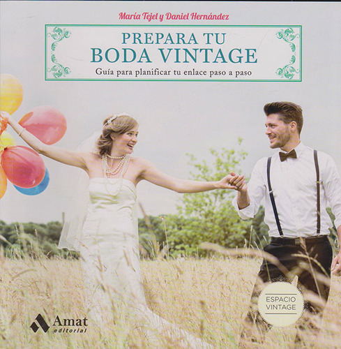 Prepara Tu Boda Vintage: GUÍA PARA PLANIFICAR TU ENLACE PASO A PASO, de María Tejel. Amat Editorial, tapa blanda en español, 2017