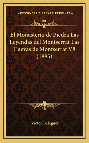 El Monasterio De Piedra Las Leyendas Del Montserrat Las Cuevas De Montserrat V8 (1885), De Balaguer, Victor. Editorial Kessinger Pub Llc, Tapa Dura En Español