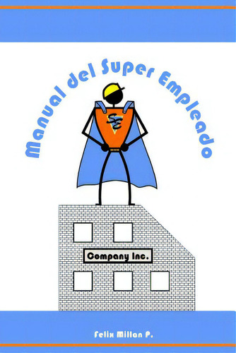 Manual Del Super Empleado: Una Guia De Supervivencia Laboral, De Millan P., Felix. Editorial Createspace, Tapa Blanda En Español