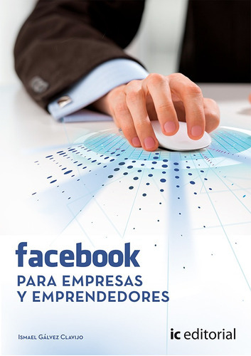 Facebook Para Empresas Y Emprendedores, De Ismael Gálvez Clavijo. Ic Editorial, Tapa Blanda, Edición 1 En Español, 2015