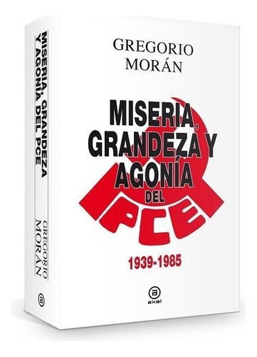 Miseria, Grandeza Y Agonãâa Del Partido Comunista De Espaãâ±a, De Morán Suárez, Gregorio. Editorial Ediciones Akal, Tapa Dura En Español