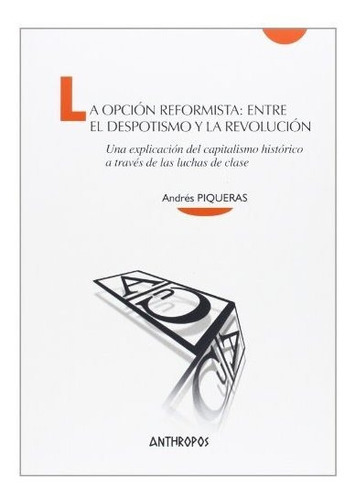 La Opciãâ³n Reformista: Entre El Despotismo Y La Revoluciãâ³n, De Piqueras Infante, Andrés. Anthropos Editorial, Tapa Blanda En Español