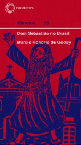 Dom Sebastião No Brasil, De Godoy, Marcio Honorio De. Editora Perspectiva, Capa Mole, Edição 1ª Edição - 2005 Em Português