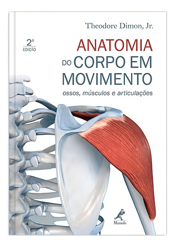 Anatomia do corpo em movimento: Ossos, músculos e articulações, de Dimon Junior, Theodore. Editorial Editora Manole Saúde, capa mole em português, 2009