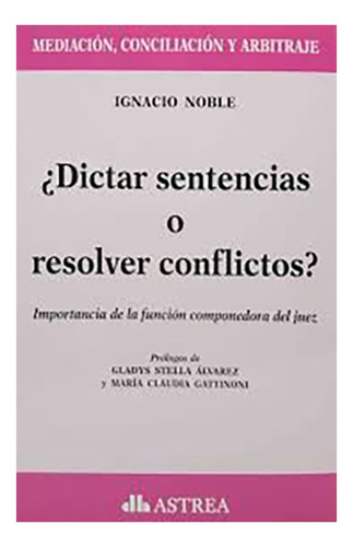 ¿dictar Sentencias O Resolver Conflictos? - Noble, Ignacio