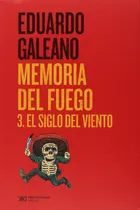 Comprar Memoria Del Fuego 3. El Siglo Del Viento - Eduardo Galeano