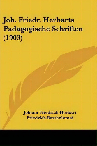 Joh. Friedr. Herbarts Padagogische Schriften (1903), De Johann Friedrich Herbart. Editorial Kessinger Publishing, Tapa Blanda En Inglés