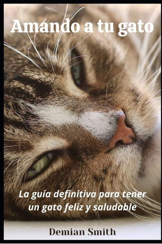 Libro: Amando A Tu Gato: La Guía Definitiva Para Tener Un Ga