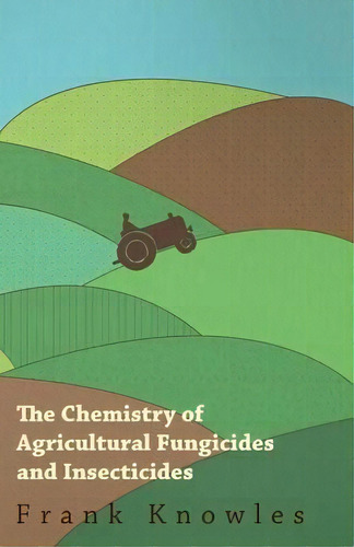 The Chemistry Of Agricultural Fungicides And Insecticides, De Frank Knowles And J. Elphin Watkin. Editorial Read Books, Tapa Blanda En Inglés