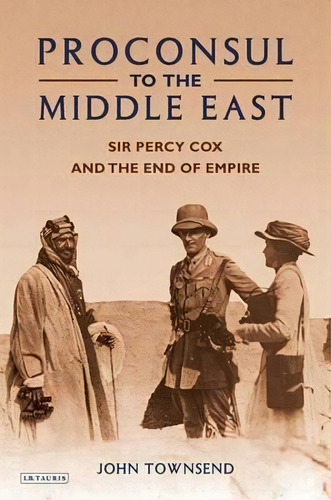 Proconsul To The Middle East, De John Townsend. Editorial I B Tauris Co Ltd, Tapa Dura En Inglés