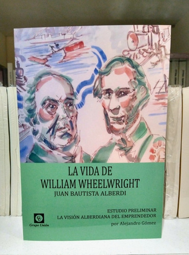 La Vida De William Wheelwright. Juan Bautista Alberdi 