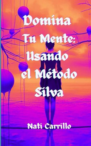 Domina Tu Mente: Usando El Metodo Silva: Autoayuda Para Adol