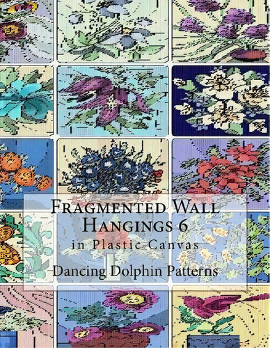 Fragmented Wall Hangings 6 : In Plastic Canvas, De Dancing Dolphin Patterns. Editorial Createspace Independent Publishing Platform, Tapa Blanda En Inglés
