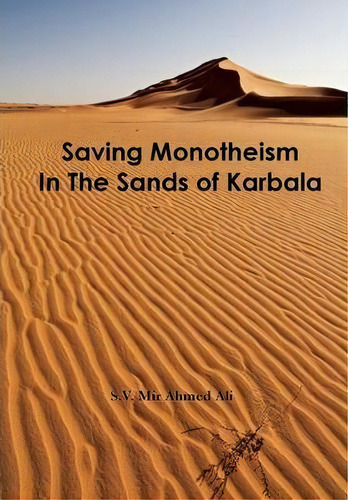 Saving Monotheism In The Sands Of Karbala, De S V Mir Ahmed Ali. Editorial Tahrike Tarsile Quran, Tapa Dura En Inglés