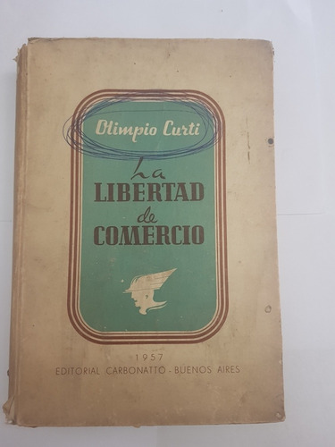 La Libertad De Comercio. Olimpo Curti.. Tapa Dura.