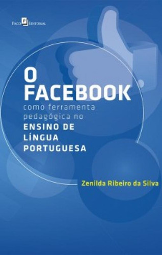 O Facebook Como Ferramenta Pedagógica No Ensino De Língua Portuguesa: O Facebook Como Ferramenta Pedagógica No Ensino De Língua Portuguesa, De Da, Silva. Editora Paco Editorial, Capa Mole Em Português