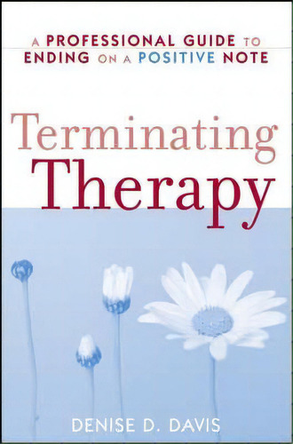 Terminating Therapy: A Professional Guide To Ending On A Positive Te, De Denise D. Davis., Vol. 1. Editorial John Wiley Sons Ltd, Tapa Blanda En Inglés