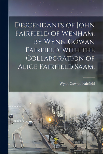 Descendants Of John Fairfield Of Wenham, By Wynn Cowan Fairfield, With The Collaboration Of Alice..., De Fairfield, Wynn Cowan. Editorial Hassell Street Pr, Tapa Blanda En Inglés