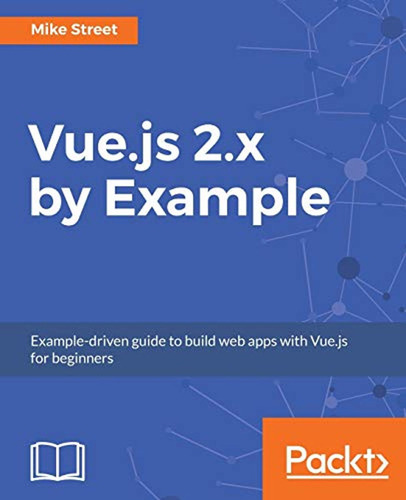 Vue. Js 2. X By Example: Example-driven Guide To Build Web A