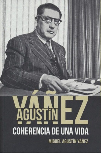 Agustín Yáñez. Coherencia De Una Vida, De Yañez, Miguel Agustin. Editorial Miguel Angel Porrua, Tapa Blanda, Edición 1.0 En Español, 2019