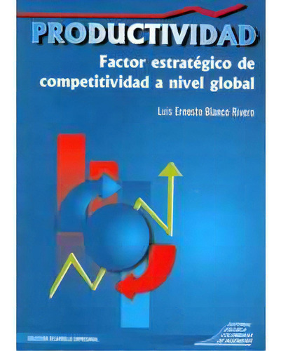 Productividad: Factor Estratégico De Competitividad A Nivel Global, De Luis Ernesto Blanco Rivero. Serie 9588060095, Vol. 1. Editorial Hipertexto Sas., Tapa Blanda, Edición 1999 En Español, 1999