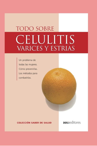 Libro: Todo Sobre Celulitis: Várices Y Estrías (salud) (span