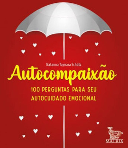 Autocompaixão: 100 Perguntas Para O Seu Autocuidado Emocional, De Schütz, Natanna Taynara. Editora Matrix, Capa Mole Em Português