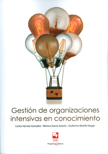 Gestión De Organizaciones Intensivas En Conocimiento, De Carlos Hernán González, Mónica Garcia Solarte, Guillermo Murillo Vargas. Editorial U. Del Valle, Tapa Blanda, Edición 2016 En Español